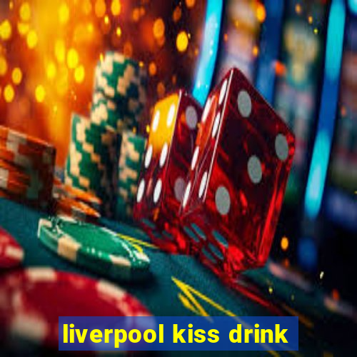 liverpool kiss drink