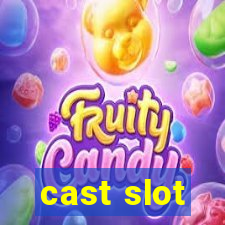 cast slot