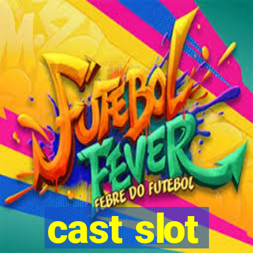 cast slot