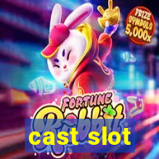 cast slot