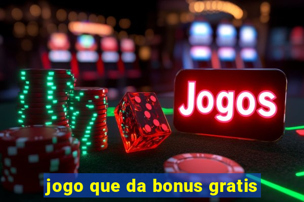 jogo que da bonus gratis