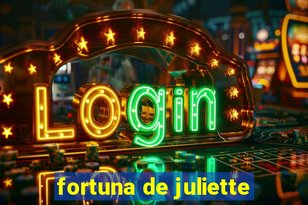 fortuna de juliette