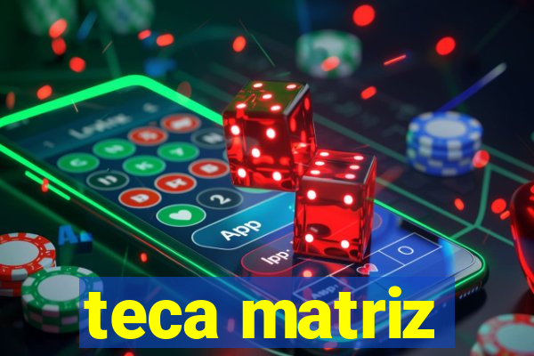 teca matriz