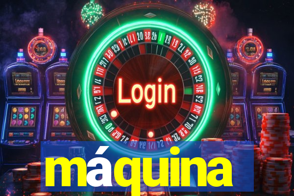 máquina