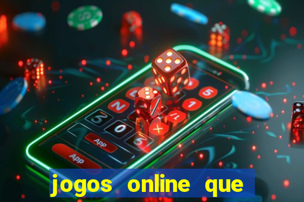 jogos online que dao dinheiro