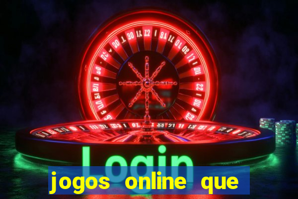 jogos online que dao dinheiro