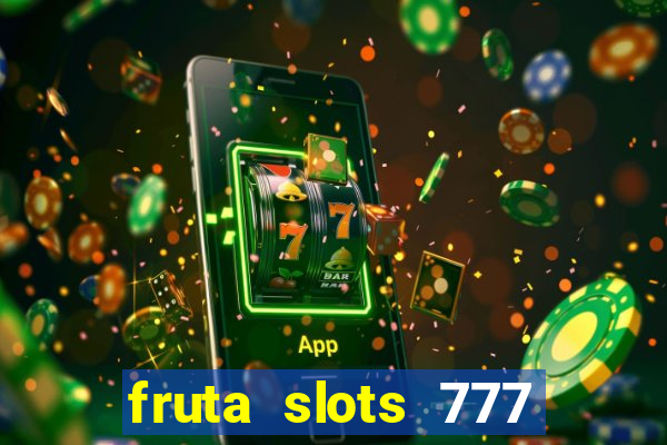 fruta slots 777 mega jackpot paga mesmo