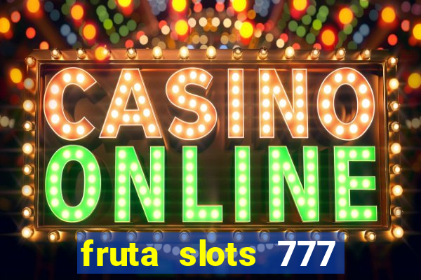 fruta slots 777 mega jackpot paga mesmo