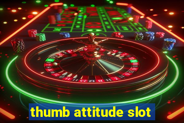 thumb attitude slot