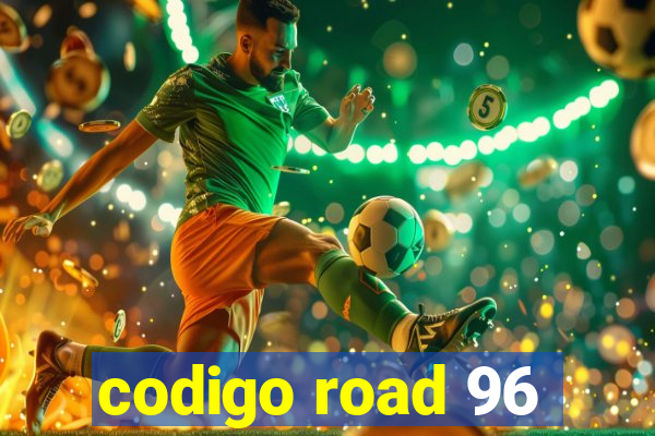 codigo road 96