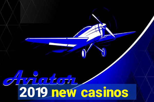 2019 new casinos