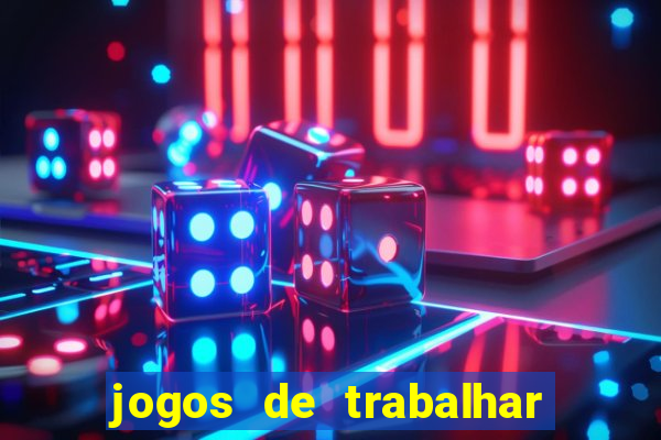 jogos de trabalhar para ganhar dinheiro