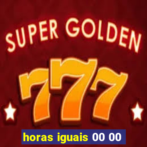 horas iguais 00 00