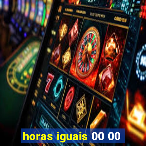 horas iguais 00 00