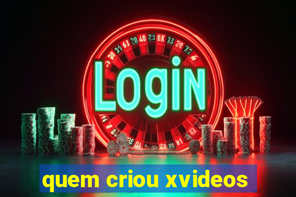 quem criou xvideos