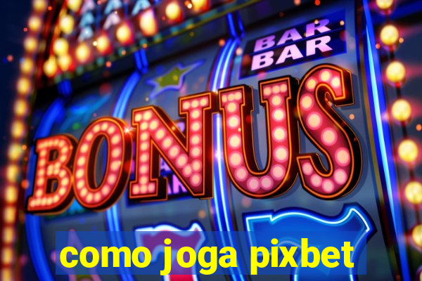 como joga pixbet