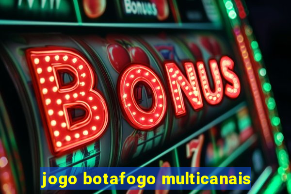 jogo botafogo multicanais