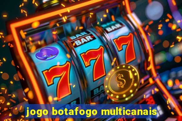 jogo botafogo multicanais