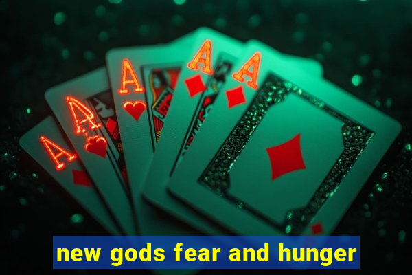 new gods fear and hunger