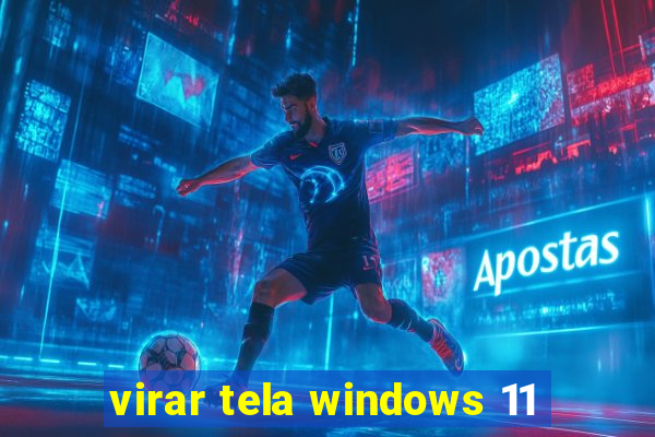 virar tela windows 11