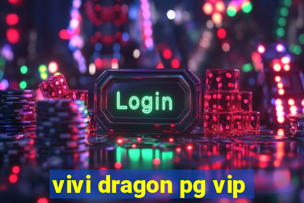 vivi dragon pg vip