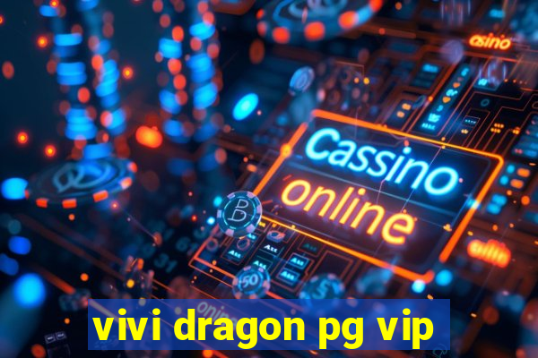 vivi dragon pg vip