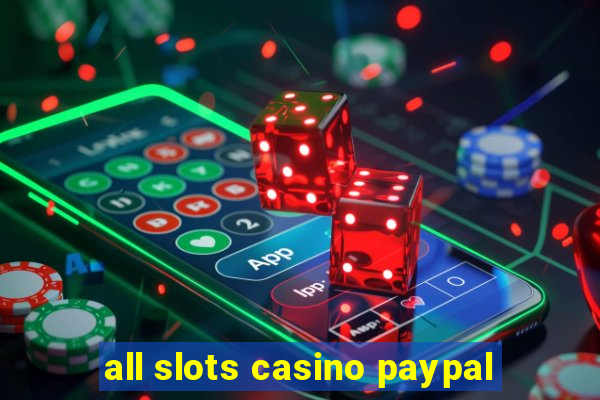 all slots casino paypal