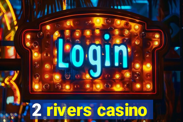 2 rivers casino