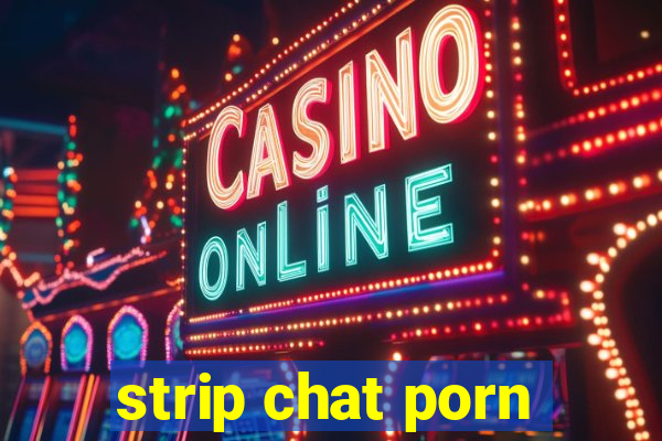 strip chat porn