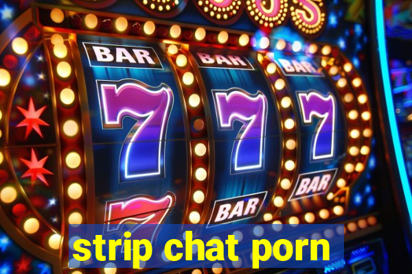 strip chat porn