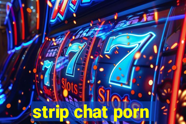 strip chat porn