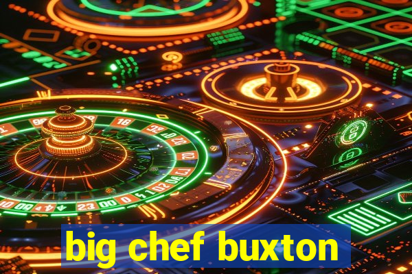 big chef buxton