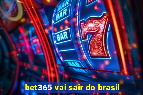 bet365 vai sair do brasil