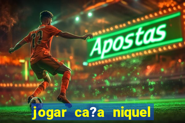 jogar ca?a niquel online gratis