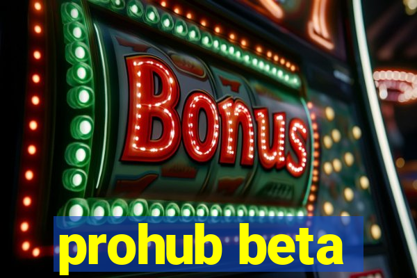 prohub beta