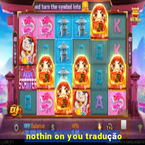 nothin on you tradução