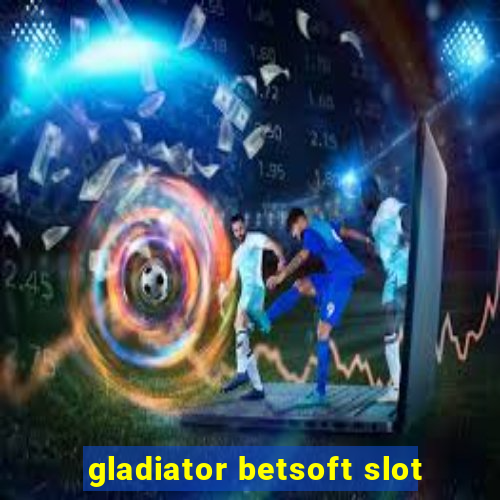 gladiator betsoft slot