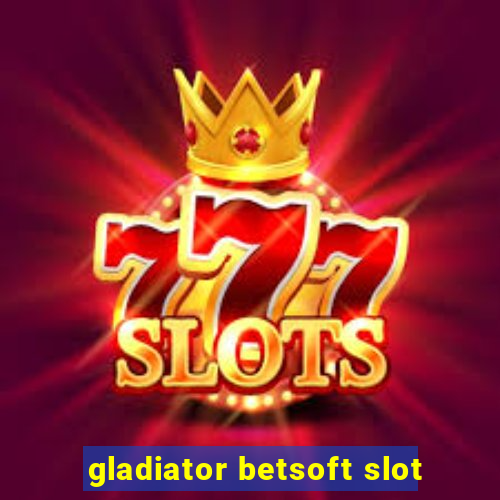 gladiator betsoft slot