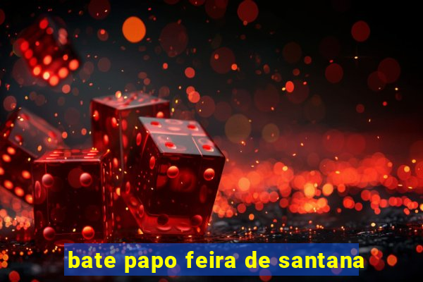 bate papo feira de santana