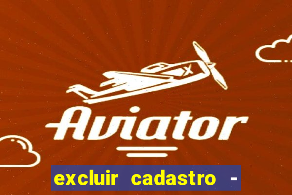 excluir cadastro - casas bahia