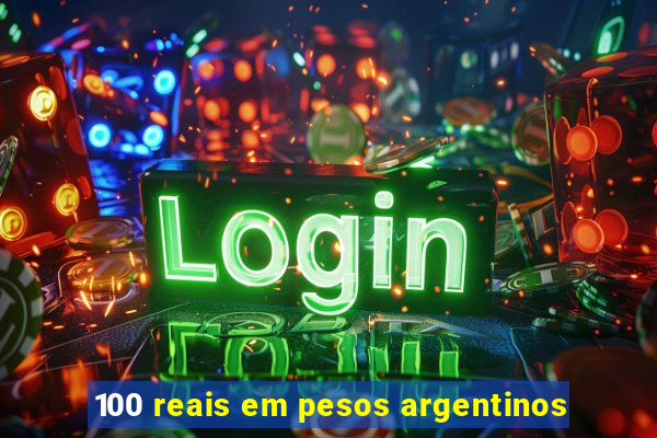 100 reais em pesos argentinos