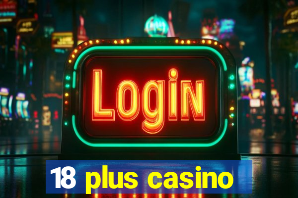 18 plus casino