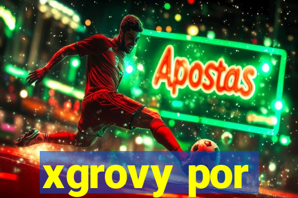 xgrovy por