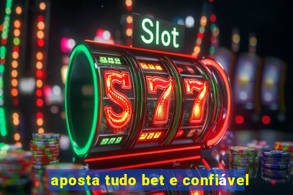 aposta tudo bet e confiável