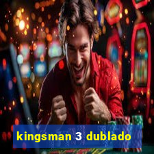 kingsman 3 dublado