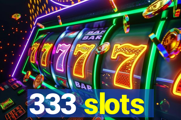 333 slots