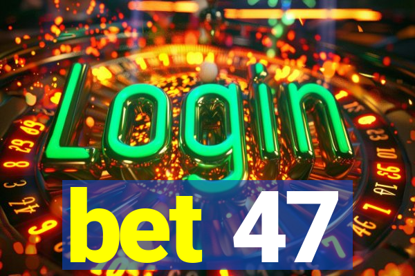 bet 47