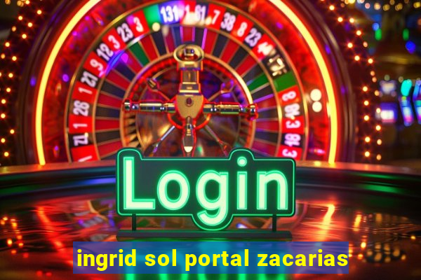 ingrid sol portal zacarias