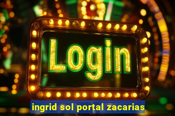 ingrid sol portal zacarias