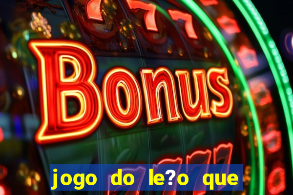 jogo do le?o que ganha dinheiro